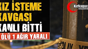 KIZ İSTEME OLAYI KANLI BİTTİ