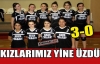 KIZLARIMIZ YİNE ÜZDÜ 3-0