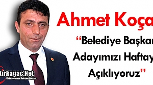 KOÇAK “ADAYIMIZI HAFTAYA AÇIKLIYORUZ”