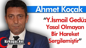 KOÇAK “GEDÜZ YASAL OLMAYAN BİR HAREKET SERGİLEMİŞTİR”