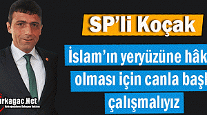 KOÇAK “İSLAM'IN YERYÜZÜNE HAKİM OLMASI İÇİN...