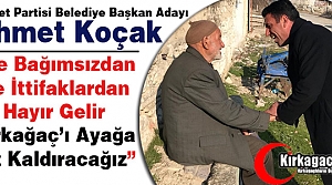 KOÇAK “NE BAĞIMSIZDAN NE İTTİFAKLARDAN HAYIR...