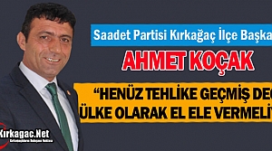 KOÇAK “TEHLİKE GEÇMEDİ, EL ELE VERMELİYİZ“