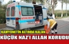 KÜÇÜK NAZ'I ALLAH KORUDU