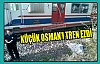 KÜÇÜK OSMAN’I TREN EZDİ