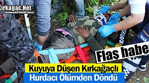 KUYUYA DÜŞEN KIRKAĞAÇLI HURDACI ÖLÜMDEN DÖNDÜ