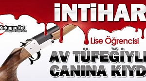 LİSE ÖĞRENCİSİ AV TÜFEĞİYLE İNTİHAR ETTİ