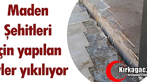 MADEN ŞEHİTLERİ İÇİN YAPILAN EVLER YIKILIYOR