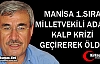 MANİSA 1.SIRA ADAYI KALP KRİZİ GEÇİREREK ÖLDÜ