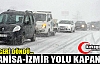 MANİSA-İZMİR YOLU KAPANDI