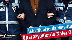 MANİSA'DA FETÖ OPERASYONLARINDA NELER OLDU ?