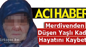 MERDİVENDEN DÜŞEN YAŞLI KADIN ÖLDÜ