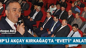 MHP'Lİ AKÇAY KIRKAĞAÇ'TA “EVETİ” ANLATTI