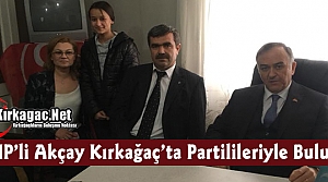 MHP’Lİ AKÇAY KIRKAĞAÇ’TA PARTİLİLERİYLE BULUŞTU