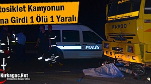 MOTOSİKLET KAMYONUN ALTINA GİRDİ 1 ÖLÜ