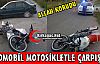 MOTOSİKLET OTOMOBİLLE ÇARPIŞTI