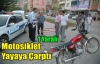 MOTOSİKLET YAYAYA ÇARPTI 1 YARALI