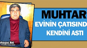 MUHTAR EVİNDE KENDİNİ ASTI