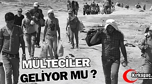 MÜLTECİLER GELİYOR MU ?