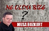 MUSA BOZKURT “NE OLDU BİZE“