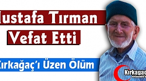 MUSTAFA TIRMAN VEFAT ETTİ