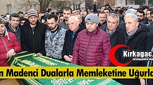 ÖLEN MADENCİ DUALARLA MEMLEKETİNE UĞURLANDI