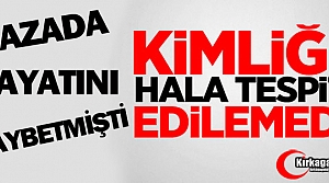 ÖLEN VATANDAŞIN KİMLİĞİ TESPİT EDİLEMEDİ