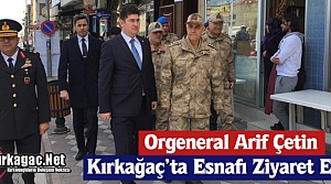 ORGENERAL ÇETİN, KIRKAĞAÇ'TA ESNAFI GEZDİ