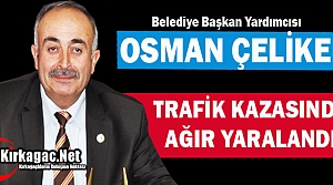 OSMAN ÇELİKEL TRAFİK KAZASINDA AĞIR YARALANDI