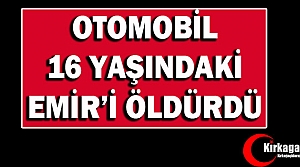 OTOMOBİL 16 YAŞINDA Kİ EMİR'İ ÖLDÜRDÜ