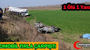 OTOMOBİL TIRLA ÇARPIŞTI 1 ÖLÜ 1 YARALI