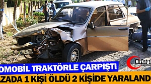 OTOMOBİL TRAKTÖRLE ÇARPIŞTI 1 ÖLÜ 2 YARALI