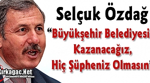 ÖZDAĞ “BÜYÜKŞEHİR BELEDİYESİNİ KAZANACAĞIZ“