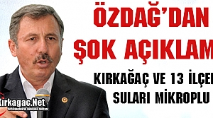 ÖZDAĞ “KIRKAĞAÇ ve 13 İLÇENİN SUYU MİKROPLU”