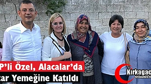 ÖZEL, ALACALAR’DA İFTAR YEMEĞİNE KATILDI