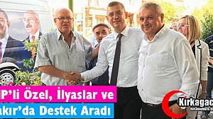 ÖZEL, BAKIR ve İLYASLAR’DA İNCE’YE OY İSTEDİ