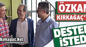 ÖZKAN, KIRKAĞAÇ’TA DESTEK İSTEDİ