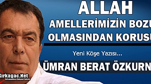 ÖZKURNAZ “ALLAH AMELLERİMİZİN BOZUK OLMASINDAN...