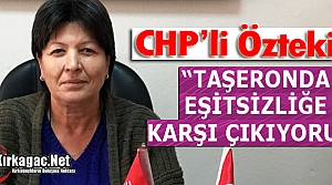 ÖZTEKİN “TAŞERONDA EŞİTSİZLİĞE KARŞI ÇIKIYORUZ”