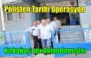 POLİSTEN TARİHİ OPERASYON