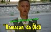 “RAMAZAN“DA ÖLDÜ