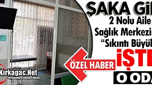 ŞAKA GİBİ..2 NOLU AİLE MERKEZİNDE “SIKINTI BÜYÜK“