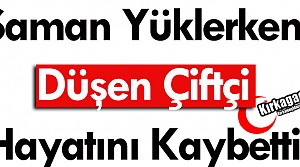 SAMAN YÜKLERKEN DÜŞEN ÇİFTÇİ HAYATINI KAYBETTİ