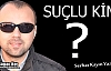 SERHAT KAYIN “SUÇLU KİM ?“