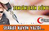 SERHAT KAYIN “ZENGİNLERİN DÜNYASI“