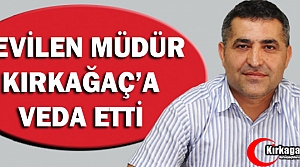 SEVİLEN MÜDÜR KIRKAĞAÇ'A VEDA ETTİ