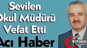 SEVİLEN OKUL MÜDÜRÜ VEFAT ETTİ