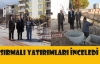 SIRMALI YATIRIMLARI DENETLEDİ