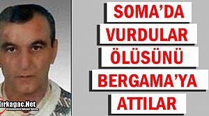 SOMA'DA VURDULAR ÖLÜSÜNÜ BERGAMA'YA ATTILAR