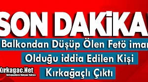 SON DAKİKA..BALKONDAN DÜŞEN FETÖ ZANLISI KIRKAĞAÇLI...